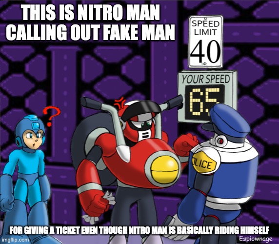 Nitro Man Getting Ticketed | THIS IS NITRO MAN CALLING OUT FAKE MAN; FOR GIVING A TICKET EVEN THOUGH NITRO MAN IS BASICALLY RIDING HIMSELF | image tagged in megaman,memes | made w/ Imgflip meme maker