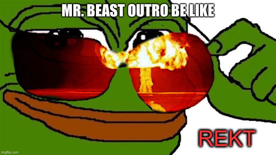 mr beast outro | MR. BEAST OUTRO BE LIKE | image tagged in pepe rekt - lucidream,mr beast | made w/ Imgflip meme maker