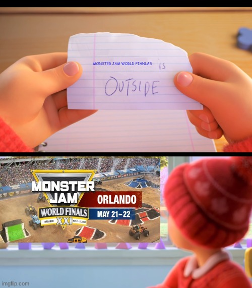 X is outside | MONSTER JAM WORLD FIANLAS | image tagged in x is outside | made w/ Imgflip meme maker