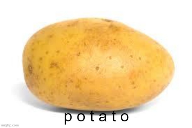 Potato | p o t a t o | image tagged in potato | made w/ Imgflip meme maker