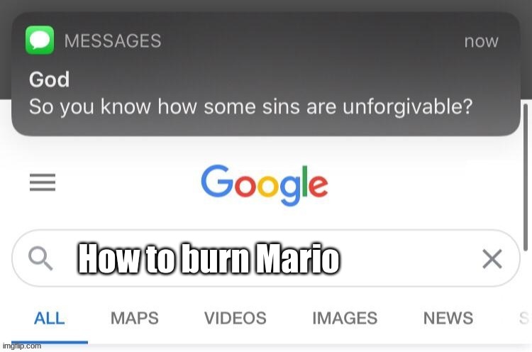 So you know how some sins are unforgivable? | How to burn Mario | image tagged in so you know how some sins are unforgivable | made w/ Imgflip meme maker