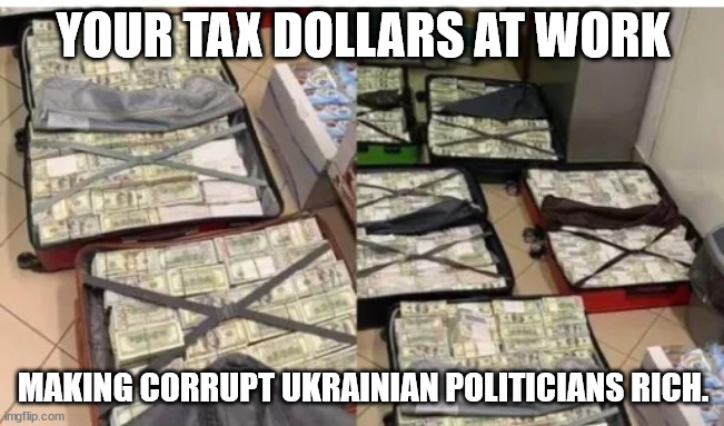 Remember 10% for the Big Guy | YOUR TAX DOLLARS AT WORK; MAKING CORRUPT UKRAINIAN POLITICIANS RICH. | image tagged in government corruption,dementia,joe biden | made w/ Imgflip meme maker