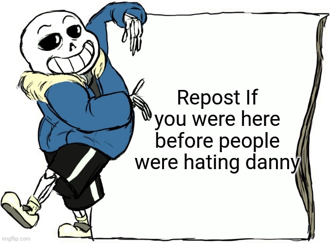 Sans's poster | Repost If you were here before people were hating danny | image tagged in sans's poster | made w/ Imgflip meme maker