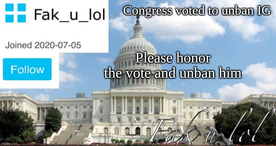 Fak_u_lol Head of Senate template | Congress voted to unban IG; Please honor the vote and unban him | image tagged in fak_u_lol head of senate template | made w/ Imgflip meme maker