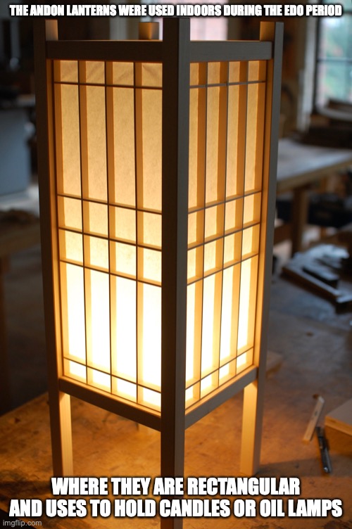 Andon | THE ANDON LANTERNS WERE USED INDOORS DURING THE EDO PERIOD; WHERE THEY ARE RECTANGULAR AND USES TO HOLD CANDLES OR OIL LAMPS | image tagged in lantern,memes | made w/ Imgflip meme maker