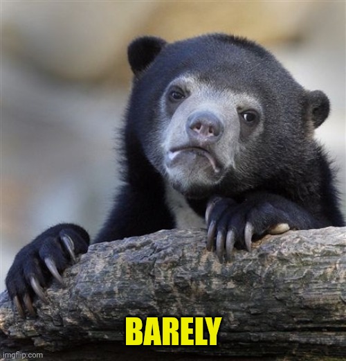 Confession Bear Meme | BARELY | image tagged in memes,confession bear | made w/ Imgflip meme maker