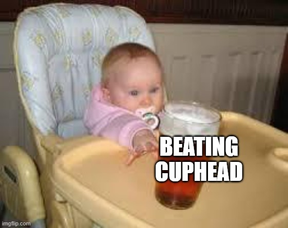 So close | BEATING CUPHEAD | image tagged in so close | made w/ Imgflip meme maker