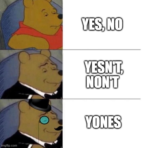 Tuxedo Winnie the Pooh (3 panel) | YES, NO; YESN'T, NON'T; YONES | image tagged in tuxedo winnie the pooh 3 panel | made w/ Imgflip meme maker