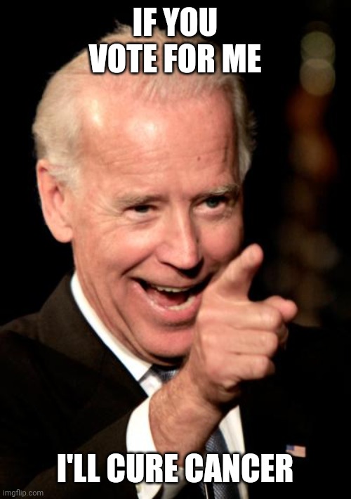 Smilin Biden Meme | IF YOU VOTE FOR ME I'LL CURE CANCER | image tagged in memes,smilin biden | made w/ Imgflip meme maker