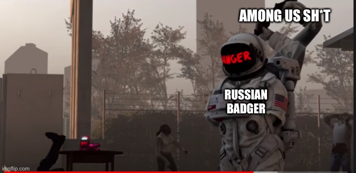 Doomed from the start | AMONG US SH*T; RUSSIAN BADGER | image tagged in doomed from the start | made w/ Imgflip meme maker