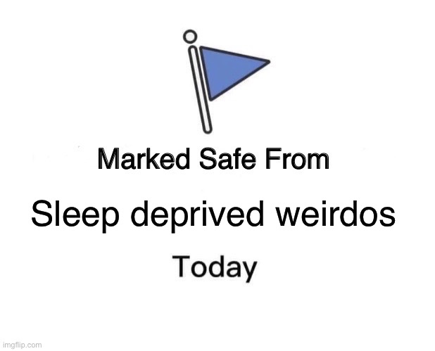 I’m rolling on da floor | Sleep deprived weirdos | image tagged in memes,marked safe from | made w/ Imgflip meme maker