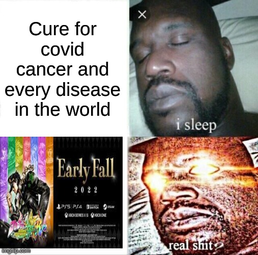 Sleeping Shaq Meme | Cure for covid cancer and every disease in the world | image tagged in memes,sleeping shaq | made w/ Imgflip meme maker