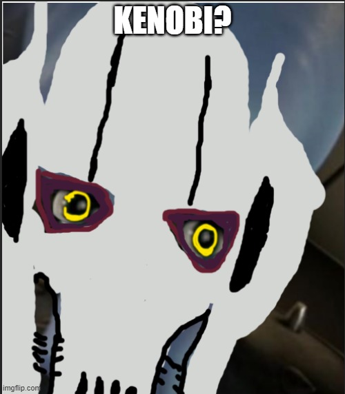 Kenobi meme | KENOBI? | image tagged in kenobi,star wars,no bitches,megamind,grevious,general kenobi hello there | made w/ Imgflip meme maker
