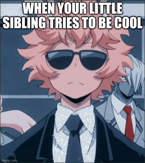 Mha | WHEN YOUR LITTLE SIBLING TRIES TO BE COOL | image tagged in my hero academia | made w/ Imgflip meme maker