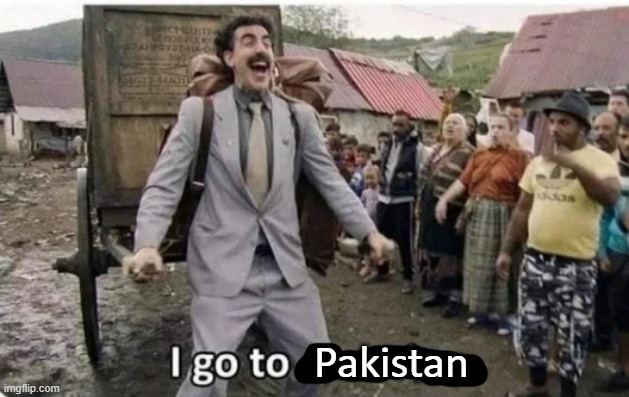 i go to america | Pakistan | image tagged in i go to america | made w/ Imgflip meme maker