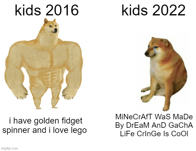 soviet onion go brrr | kids 2016; kids 2022; i have golden fidget spinner and i love lego; MiNeCrAfT WaS MaDe By DrEaM AnD GaChA LiFe CrInGe Is CoOl | image tagged in memes,buff doge vs cheems | made w/ Imgflip meme maker