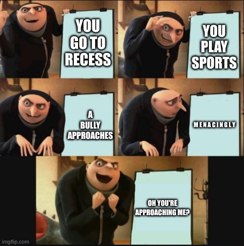 Jojo refernece in school goes wild | YOU GO TO RECESS YOU PLAY SPORTS A BULLY APPROACHES M E N A C I N G L Y OH YOU'RE APPROACHING ME? | image tagged in 5 panel gru meme | made w/ Imgflip meme maker