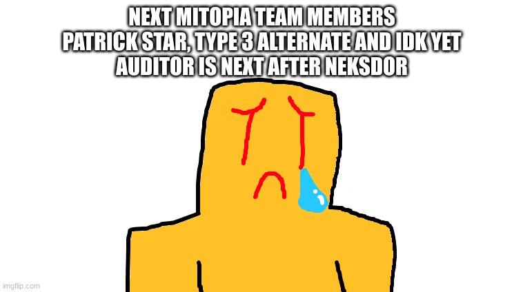 asoingbobgoer | NEXT MITOPIA TEAM MEMBERS
PATRICK STAR, TYPE 3 ALTERNATE AND IDK YET
AUDITOR IS NEXT AFTER NEKSDOR | image tagged in asoingbobgoer | made w/ Imgflip meme maker
