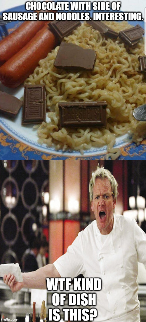 CHOCOLATE WITH SIDE OF SAUSAGE AND NOODLES. INTERESTING. WTF KIND OF DISH IS THIS? | made w/ Imgflip meme maker