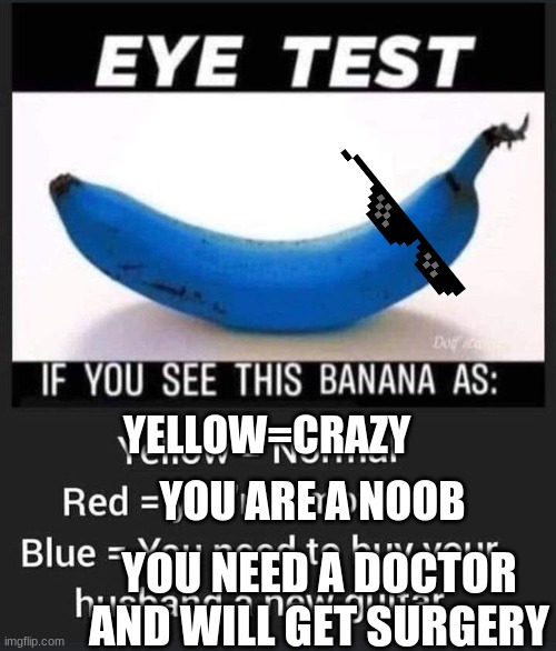 ya see if your normal and the answer is green | YELLOW=CRAZY; YOU ARE A NOOB; YOU NEED A DOCTOR AND WILL GET SURGERY | image tagged in blue banana eye test | made w/ Imgflip meme maker