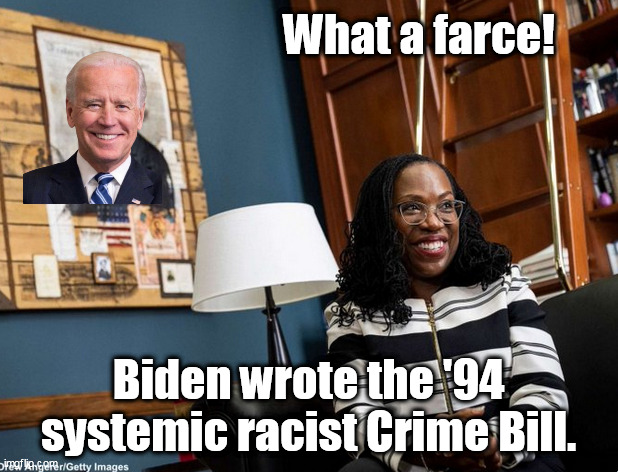 Biden wrote the systemic racist '94 Crime Bill. BLM would cherish that piece of Reality. | What a farce! Biden wrote the '94 systemic racist Crime Bill. | image tagged in memes,politics | made w/ Imgflip meme maker