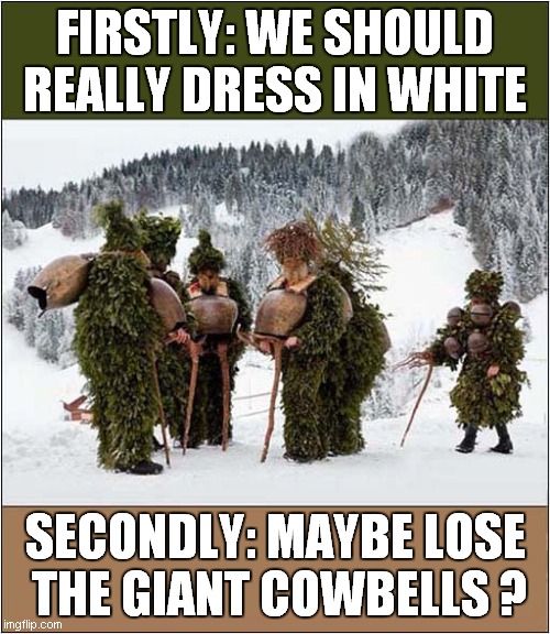 Post Winter Camouflage Exercise Notes | FIRSTLY: WE SHOULD REALLY DRESS IN WHITE; SECONDLY: MAYBE LOSE
 THE GIANT COWBELLS ? | image tagged in fun,winter,camouflage,cowbell | made w/ Imgflip meme maker