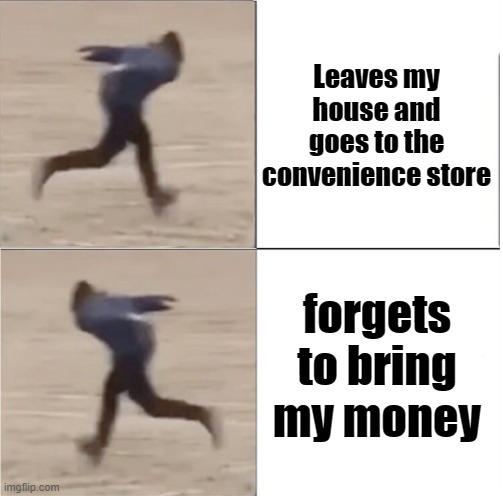 Naruto Runner Drake (Flipped) | Leaves my house and goes to the convenience store; forgets to bring my money | image tagged in naruto runner drake flipped | made w/ Imgflip meme maker