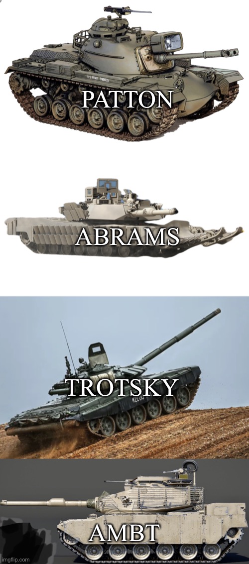 PATTON; ABRAMS; TROTSKY; AMBT | image tagged in m-48a2,m1a3hc tusk sepv3 | made w/ Imgflip meme maker