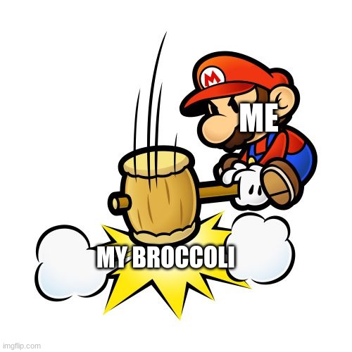 Mario Hammer Smash |  ME; MY BROCCOLI | image tagged in memes,mario hammer smash | made w/ Imgflip meme maker