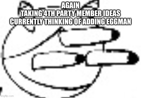 Idiot Staring | AGAIN
TAKING 4TH PARTY MEMBER IDEAS
CURRENTLY THINKING OF ADDING EGGMAN | image tagged in idiot staring | made w/ Imgflip meme maker