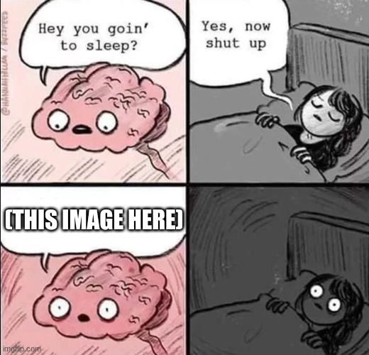 waking up brain | (THIS IMAGE HERE) | image tagged in waking up brain | made w/ Imgflip meme maker