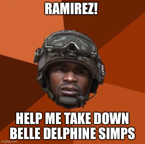 Ramirez, Do Evrything! | RAMIREZ! HELP ME TAKE DOWN BELLE DELPHINE SIMPS | image tagged in ramirez do evrything | made w/ Imgflip meme maker