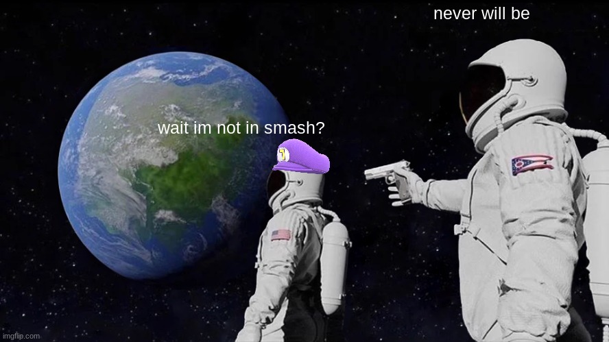 waluigi dies to spaceman with gun |  never will be; wait im not in smash? | image tagged in memes,always has been | made w/ Imgflip meme maker