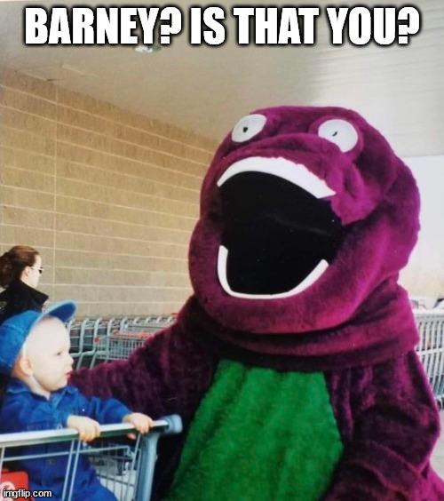 BARNEY? IS THAT YOU? | made w/ Imgflip meme maker