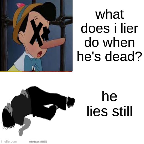 possible reference -_-? |  what does i lier do when he's dead? he lies still | image tagged in memes,drake hotline bling,pinnochio,dead,lies | made w/ Imgflip meme maker
