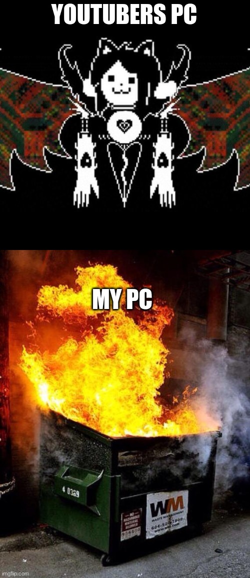YOUTUBERS PC MY PC | image tagged in temmy dreamur,dumpster fire | made w/ Imgflip meme maker