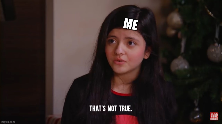 That's not true | ME | image tagged in that's not true | made w/ Imgflip meme maker