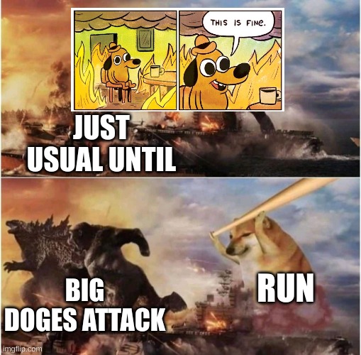Kong Godzilla Doge | JUST USUAL UNTIL; BIG DOGES ATTACK; RUN | image tagged in kong godzilla doge | made w/ Imgflip meme maker
