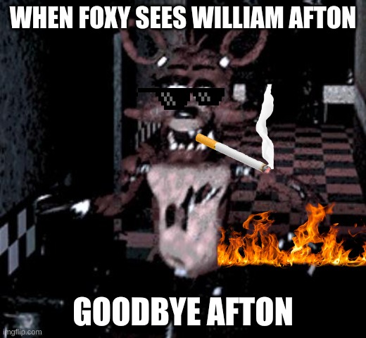 Foxy running | WHEN FOXY SEES WILLIAM AFTON; GOODBYE AFTON | image tagged in foxy running | made w/ Imgflip meme maker