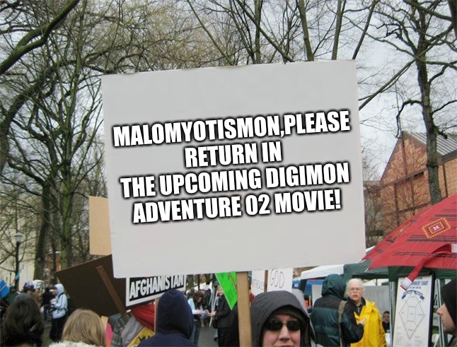 Blank protest sign | MALOMYOTISMON,PLEASE RETURN IN THE UPCOMING DIGIMON ADVENTURE 02 MOVIE! | image tagged in blank protest sign | made w/ Imgflip meme maker