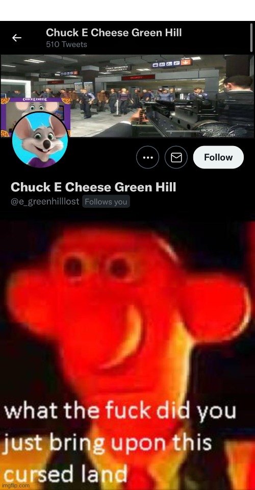 This is why I never go to Chuck-e-Cheez | image tagged in what the f k did you just bring upon this cursed land,oh wow are you actually reading these tags | made w/ Imgflip meme maker
