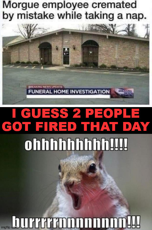 I GUESS 2 PEOPLE GOT FIRED THAT DAY | image tagged in dark humor | made w/ Imgflip meme maker