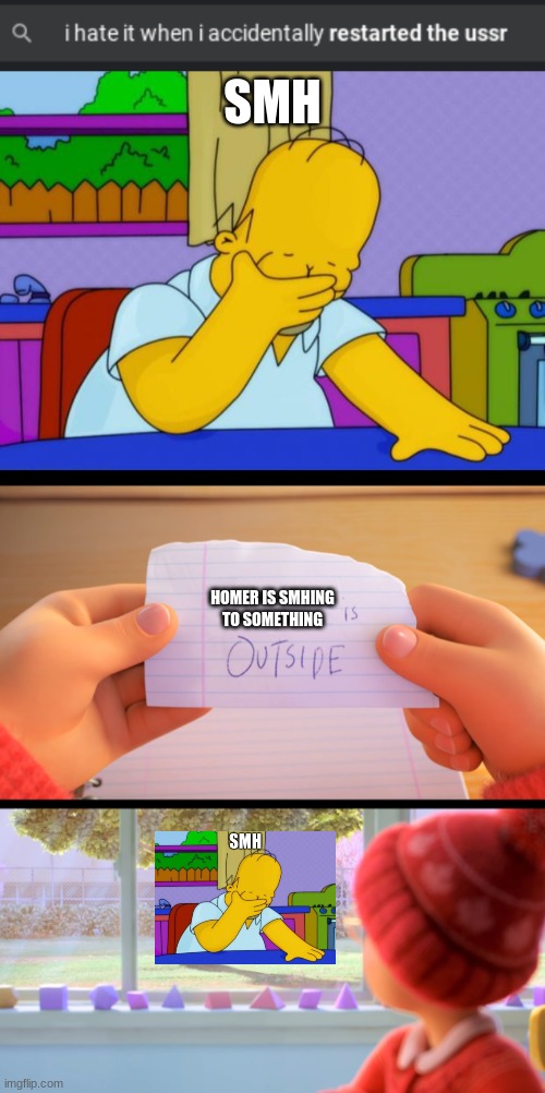 SMH Part One | SMH; HOMER IS SMHING TO SOMETHING | image tagged in smh homer,x is outside | made w/ Imgflip meme maker