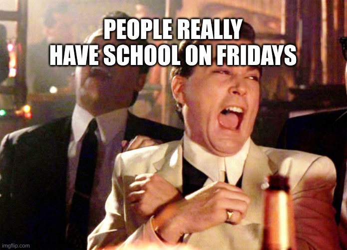Bozos |  PEOPLE REALLY HAVE SCHOOL ON FRIDAYS | image tagged in memes,funny memes,gifs,minecraft,funny,gaming | made w/ Imgflip meme maker