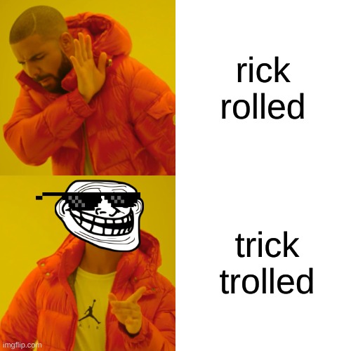 Troll | rick rolled trick trolled | image tagged in memes,drake hotline bling | made w/ Imgflip meme maker