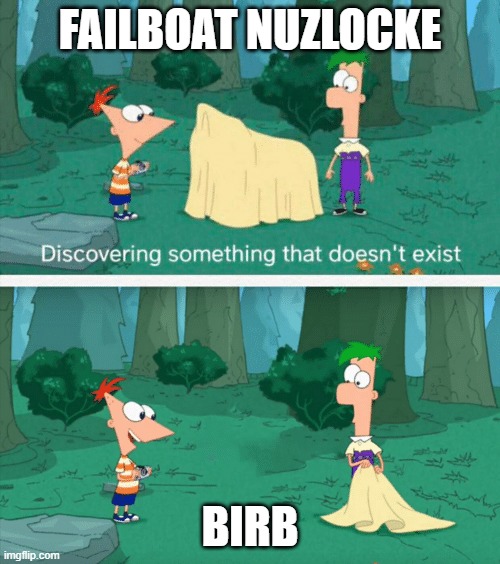 Discovering something that doesn't exist | FAILBOAT NUZLOCKE; BIRB | image tagged in discovering something that doesn't exist | made w/ Imgflip meme maker
