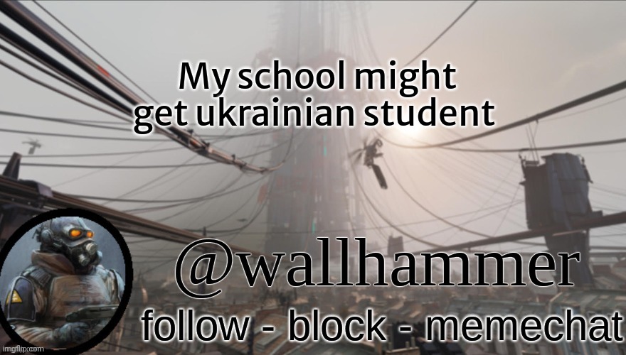 Hello chat | My school might get ukrainian student | image tagged in wallhammer temp thanks bluehonu | made w/ Imgflip meme maker