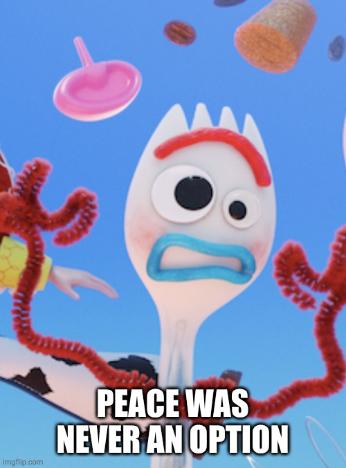 Forky | PEACE WAS NEVER AN OPTION | image tagged in forky | made w/ Imgflip meme maker