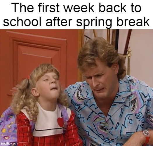 The first week back to school after spring break | image tagged in meme,memes,humor,spring break,school | made w/ Imgflip meme maker
