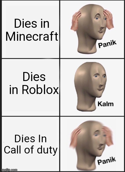 Panik Kalm Panik | Dies in Minecraft; Dies in Roblox; Dies In Call of duty | image tagged in memes,panik kalm panik | made w/ Imgflip meme maker